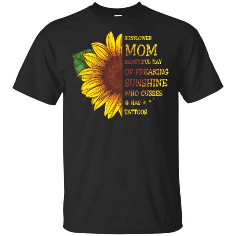 Sunflower Mom Beautiful Ray Of Freaking Sunshine Who Cusses And Has Tattoos T Shirt Tee Shirt - Mother'S Day Gifts | Cubebik Blog