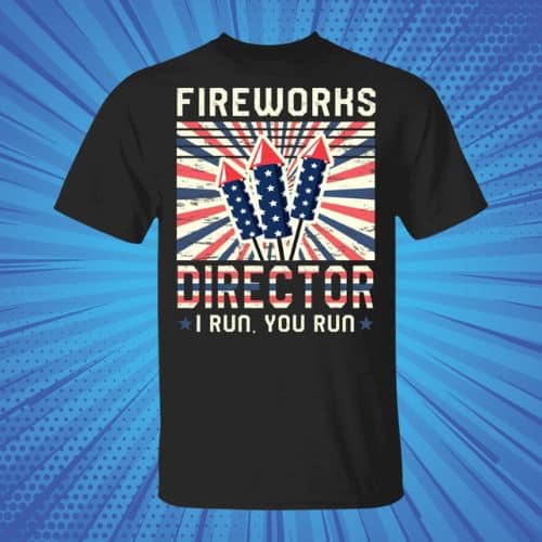 Fireworks Director I Run You Run Vintage T Shirt - 4th of july shirts | CubeBik Blog